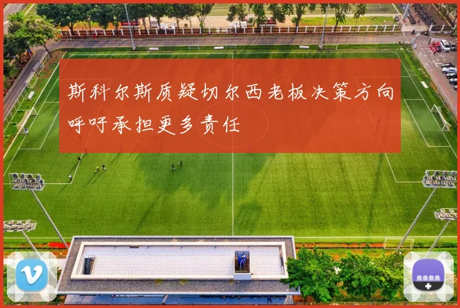 斯科尔斯质疑切尔西老板决策方向呼吁承担更多责任