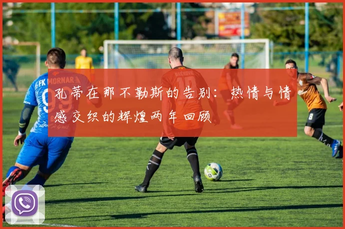 孔蒂在那不勒斯的告别：热情与情感交织的辉煌两年回顾