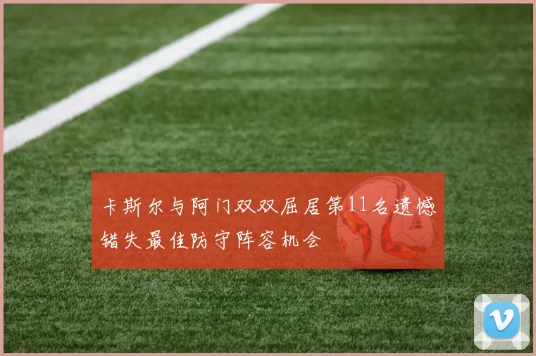 卡斯尔与阿门双双屈居第11名遗憾错失最佳防守阵容机会